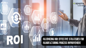 Maximizing ROI: Effective Strategies for Manufacturing Process Improvement